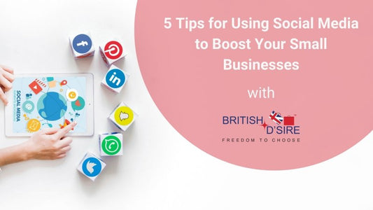 5 Tips for Using Social Media to Boost Your Small Business - British D'sire
