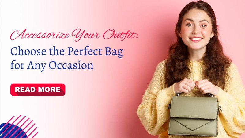Accessorize Your Outfit: Choose the Perfect Bag for Any Occasion - British D'sire
