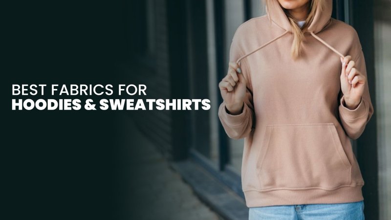Best hoodie and sweatshirt fabrics - Choose the best material