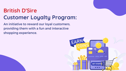 British D'Sire Customer Loyalty Program: An initiative to reward our loyal customers, providing them with a fun and interactive shopping experience. - British D'sire