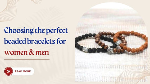 Choosing the perfect beaded bracelets for women & men