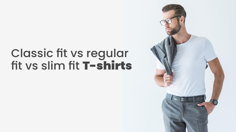 Classic fit vs regular fit vs slim fit T-shirts - Which one to choose - British D'sire