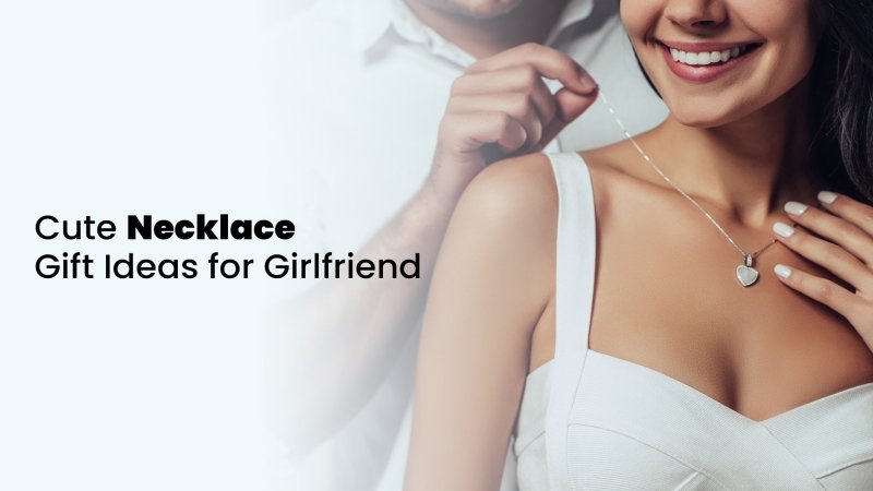 Cute Necklace Gifts Ideas for Girlfriend - Treat her like a princess - British D'sire