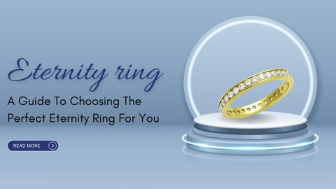 Eternity ring: A guide to choosing the perfect eternity ring for you