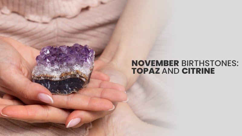 Fascinating history and meaning of November birthstones: Topaz and citrine - British D'sire