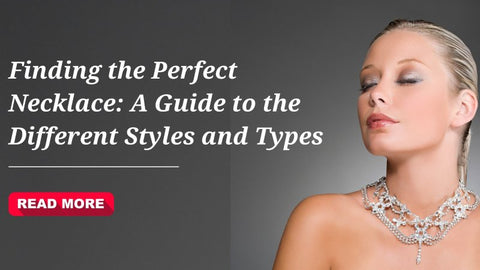 Finding the Perfect Necklace: A Guide to the Different Styles and Types