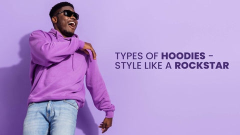 Hoodie types - Know all your options to style like a rockstar