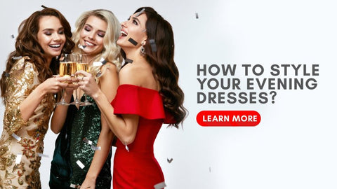 How to style your evening dresses for a classy fun filled night