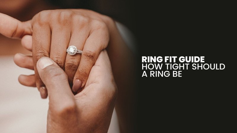 Ideal Ring Fit Guide: How Tight Should a Ring Be for Perfect Comfort? - British D'sire