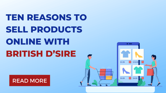 Ten reasons to sell products online with British D’sire - British D'sire