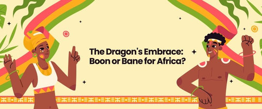 The Dragon's Embrace: Boon or Bane for Africa? - British D'sire