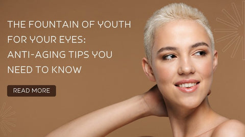 The Fountain of Youth for Your Eyes: Anti-Aging Tips You Need to Know