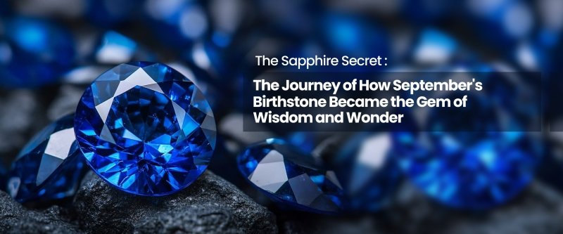 The Sapphire Secret: The Journey of How September's Birthstone Became the Gem of Wisdom and Wonder - British D'sire