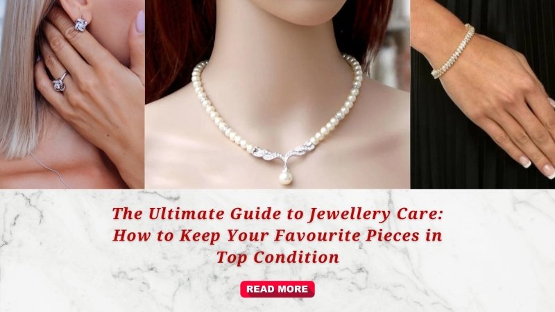 The Ultimate Guide to Jewellery Care: How to Keep Your Favourite Pieces in Top Condition - British D'sire