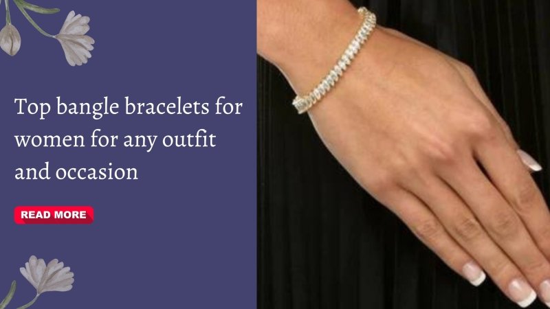 Top bangle bracelets for women for any outfit and occasion - British D'sire