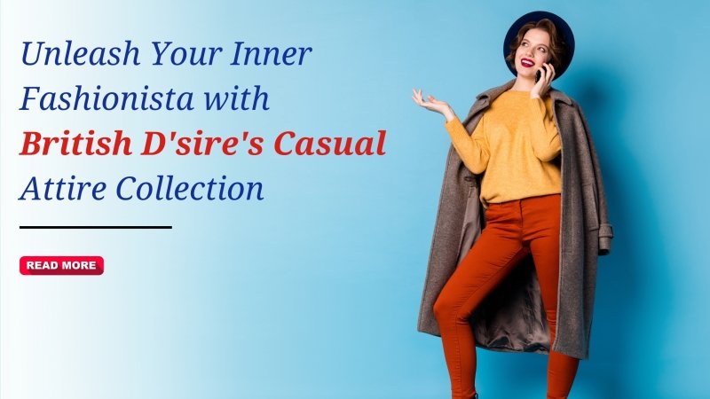 Unleash Your Inner Fashionista with British D'sire's Casual Attire Collection - British D'sire