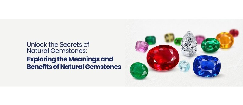 Unlock the Secrets of Natural Gemstones: Exploring the Meanings and Benefits of Natural Gemstones - British D'sire