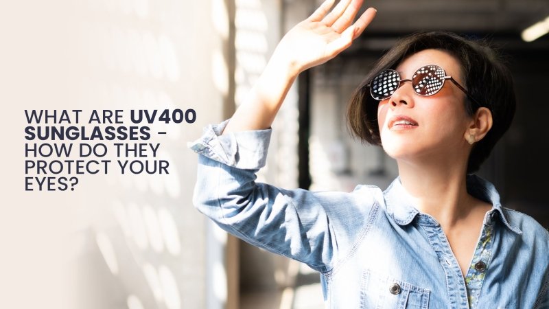 UV400 sunglasses - how do they work and offer protection from UV rays - British D'sire