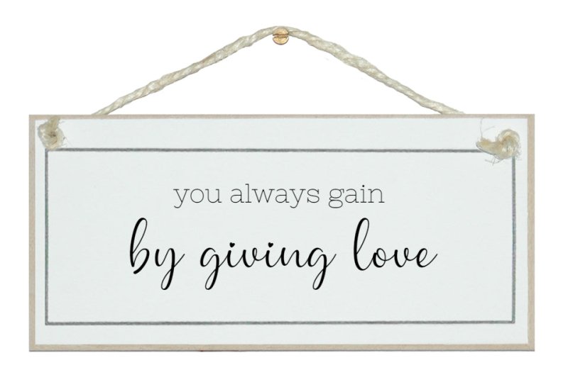You always gain by giving love - HOME SIGNS - British D'sire